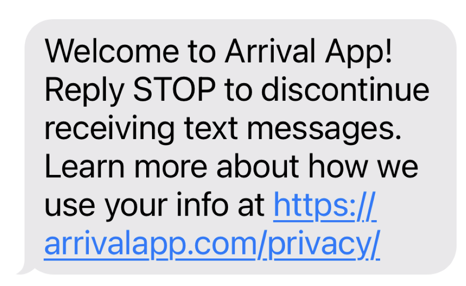 A screenshot of a text message that says "Welcome to Arrival App! Reply STOP to discontinue receiving text messages. Learn more about how we use your info at https://arrivalapp.com/privacy/"