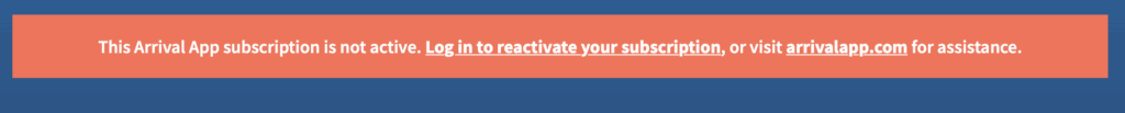 A red banner on a blue background.  In the red banner is a message that says This Arrival App subscription is not active. Log in to reactivate your subscription, or visit arrivalapp.com for assistance.